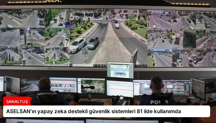 ASELSAN’ın yapay zeka destekli güvenlik sistemleri 81 ilde kullanımda