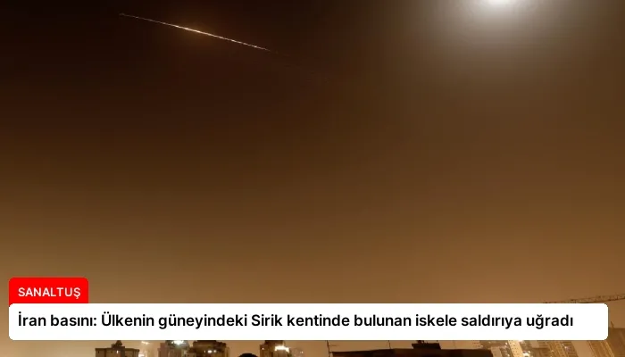 İran basını: Ülkenin güneyindeki Sirik kentinde bulunan iskele saldırıya uğradı