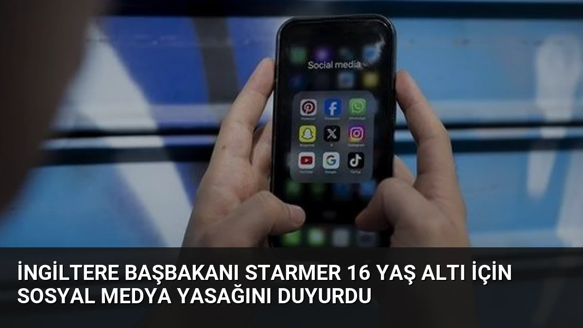 İngiltere Başbakanı Starmer 16 Yaş Altı İçin Sosyal Medya Yasağını Duyurdu