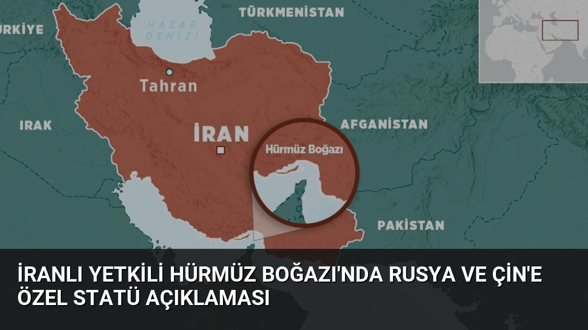 İranlı Yetkili Hürmüz Boğazı’nda Rusya ve Çin’e Özel Statü Açıklaması