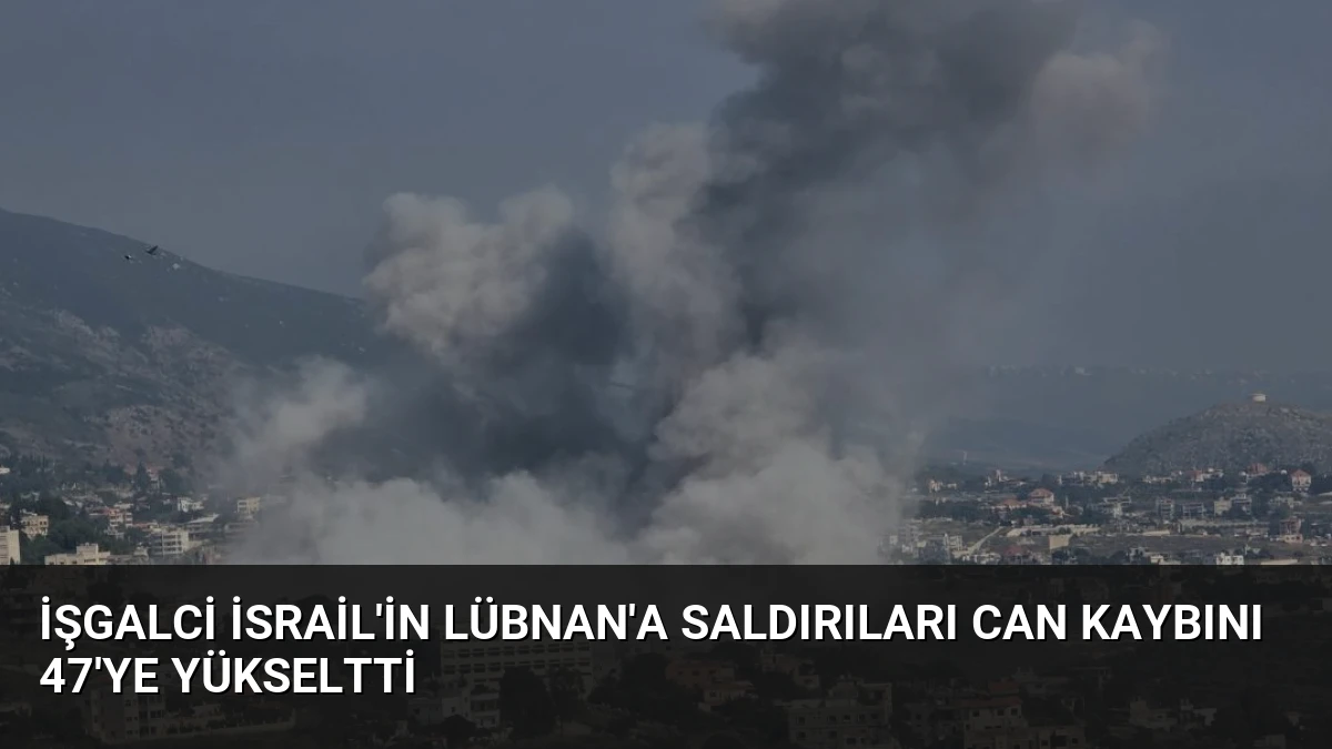 İşgalci İsrail’in Lübnan’a Saldırıları Can Kaybını 47’ye Yükseltti