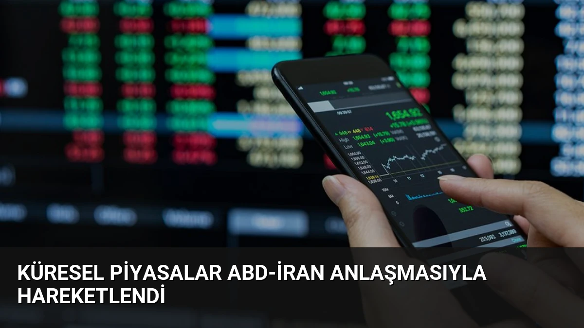 Küresel Piyasalar ABD-İran Anlaşmasıyla Hareketlendi