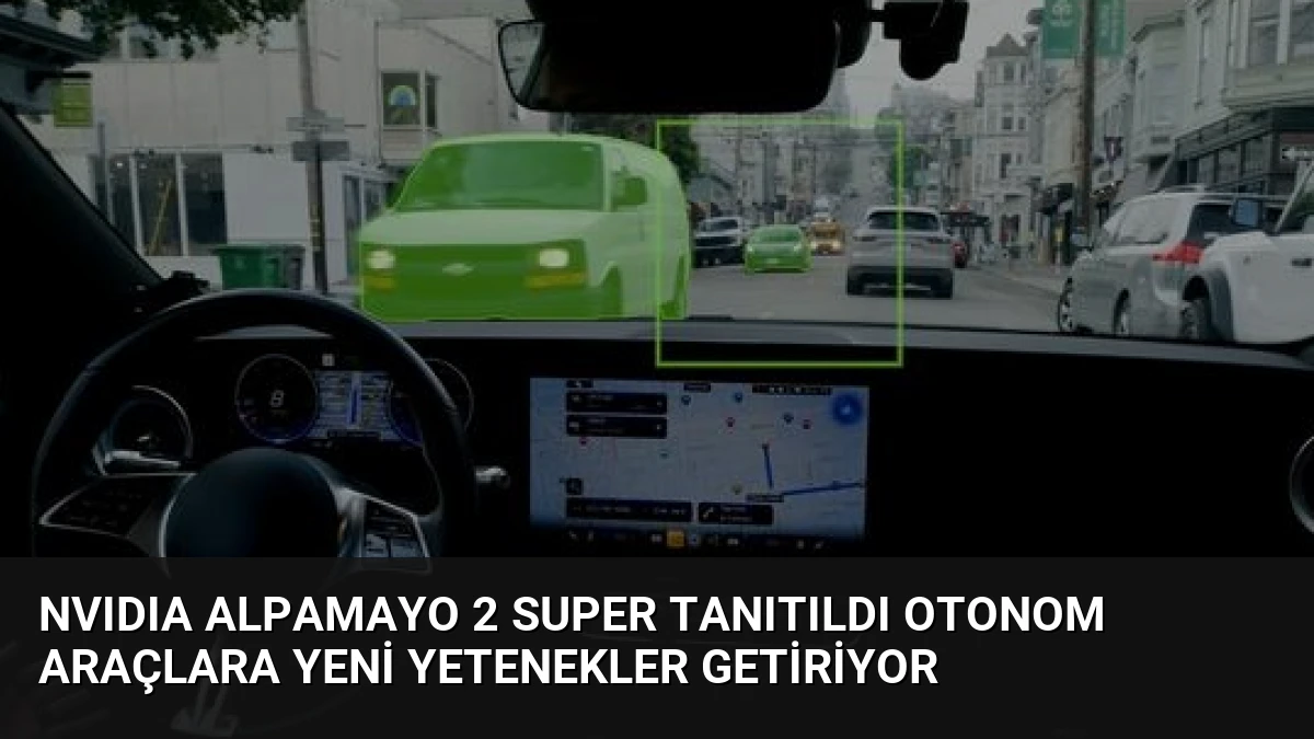 NVIDIA Alpamayo 2 Super Tanıtıldı Otonom Araçlara Yeni Yetenekler Getiriyor