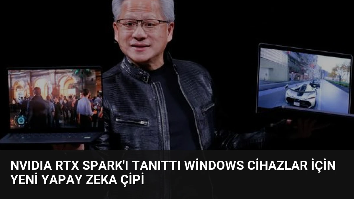 NVIDIA RTX Spark’ı Tanıttı Windows Cihazlar İçin Yeni Yapay Zeka Çipi