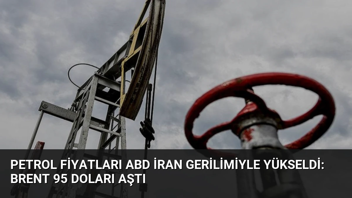 Petrol Fiyatları ABD İran Gerilimiyle Yükseldi: Brent 95 Doları Aştı