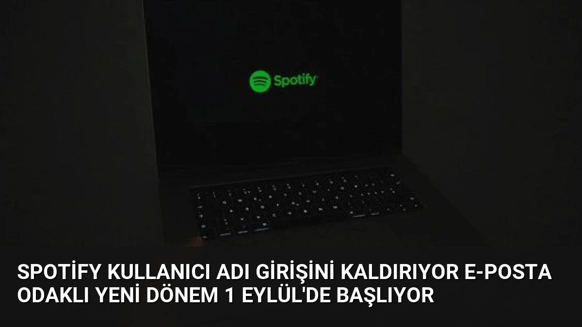Spotify Kullanıcı Adı Girişini Kaldırıyor E-posta Odaklı Yeni Dönem 1 Eylül’de Başlıyor