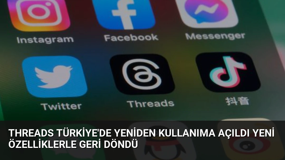 Threads Türkiye’de Yeniden Kullanıma Açıldı Yeni Özelliklerle Geri Döndü