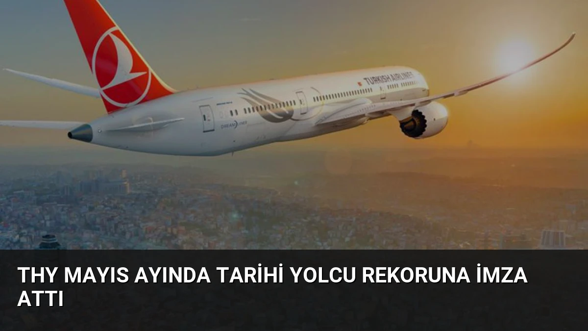 THY Mayıs Ayında Tarihi Yolcu Rekoruna İmza Attı