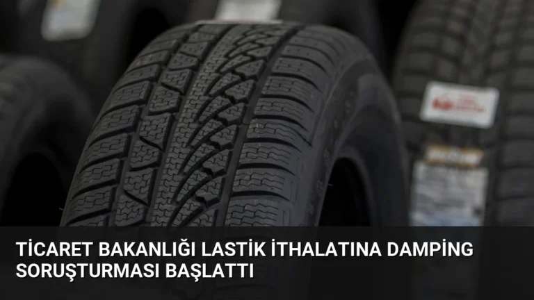 Ticaret Bakanlığı Lastik İthalatına Damping Soruşturması Başlattı