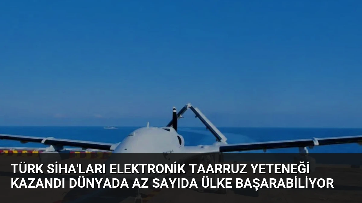 Türk SİHA’ları Elektronik Taarruz Yeteneği Kazandı Dünyada Az Sayıda Ülke Başarabiliyor