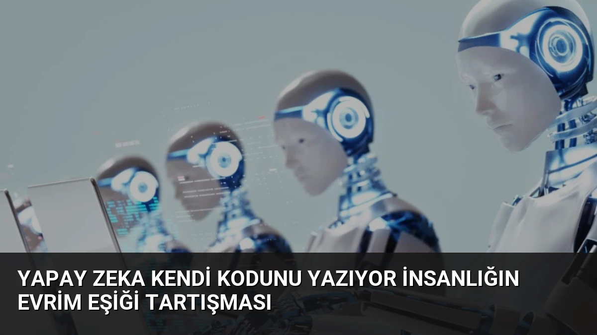 Yapay Zeka Kendi Kodunu Yazıyor İnsanlığın Evrim Eşiği Tartışması