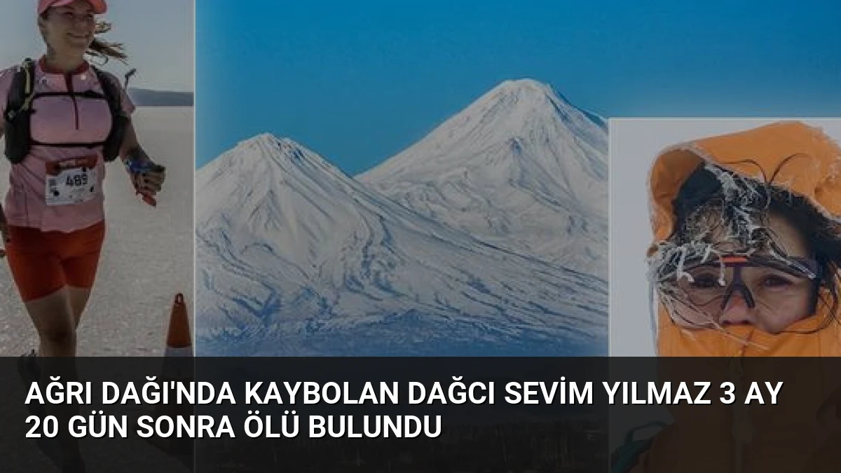 Ağrı Dağı’nda Kaybolan Dağcı Sevim Yılmaz 3 Ay 20 Gün Sonra Ölü Bulundu