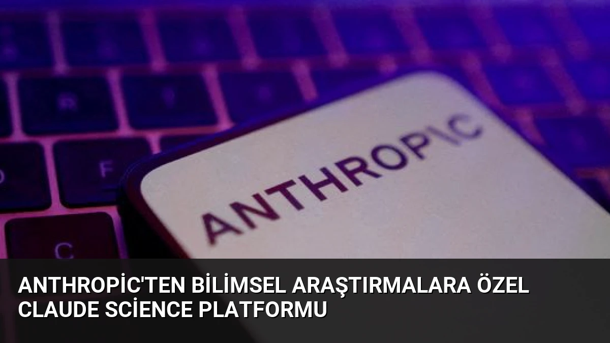 Anthropic’ten bilimsel araştırmalara özel Claude Science platformu
