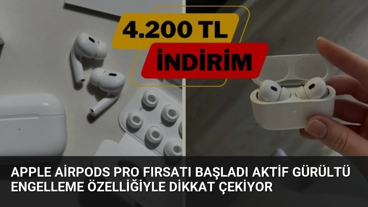 Apple AirPods Pro Fırsatı Başladı Aktif Gürültü Engelleme Özelliğiyle Dikkat Çekiyor