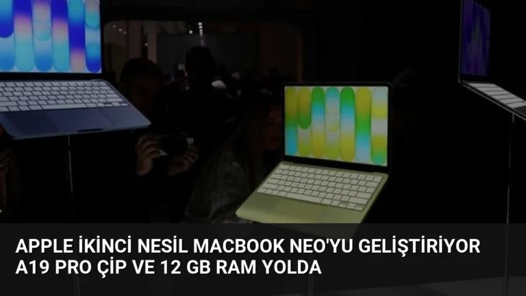 Apple İkinci Nesil MacBook Neo’yu Geliştiriyor A19 Pro Çip ve 12 GB RAM Yolda