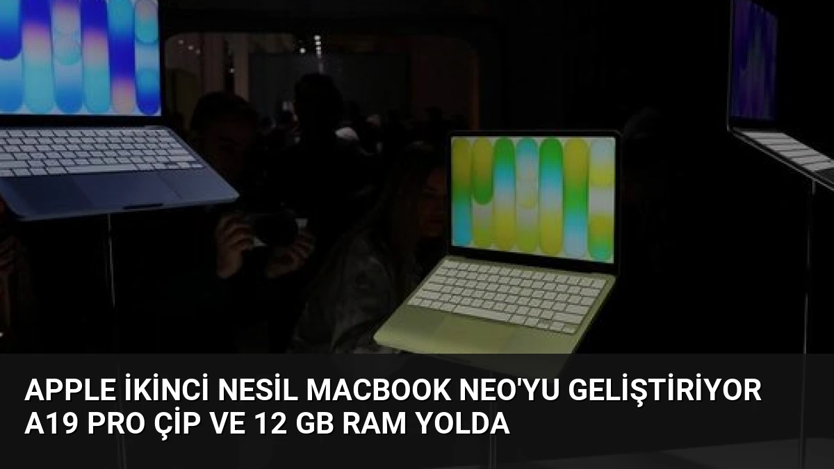 Apple İkinci Nesil MacBook Neo’yu Geliştiriyor A19 Pro Çip ve 12 GB RAM Yolda
