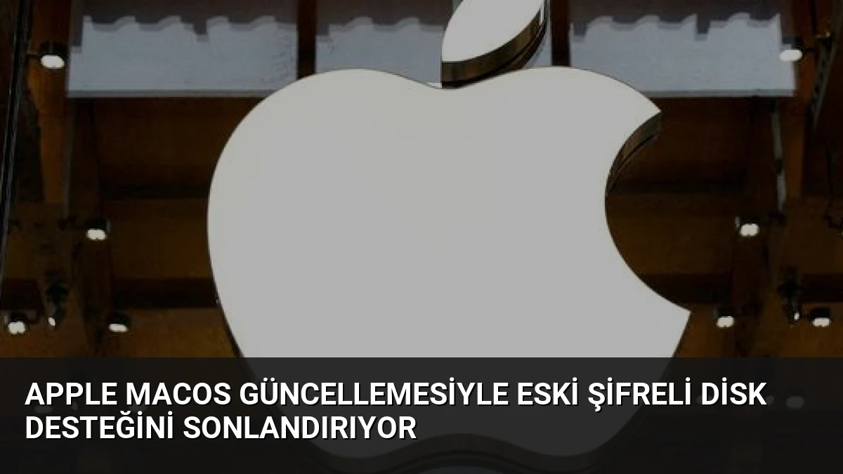 Apple macOS Güncellemesiyle Eski Şifreli Disk Desteğini Sonlandırıyor