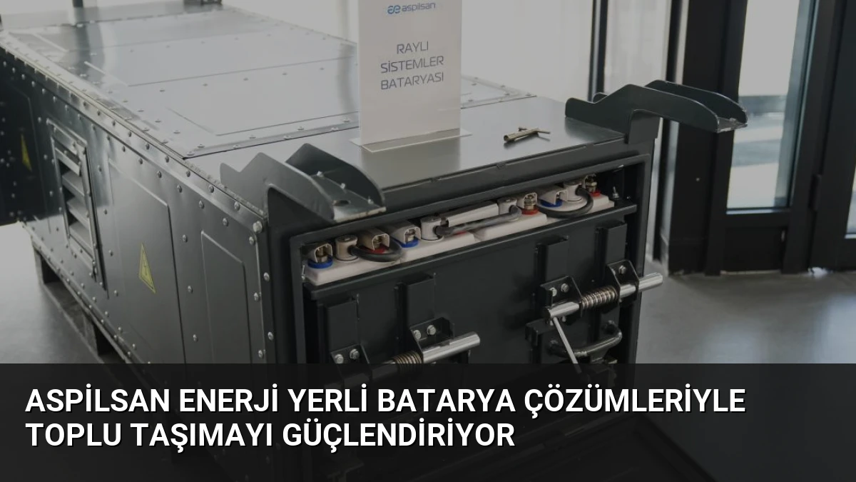 ASPİLSAN Enerji Yerli Batarya Çözümleriyle Toplu Taşımayı Güçlendiriyor