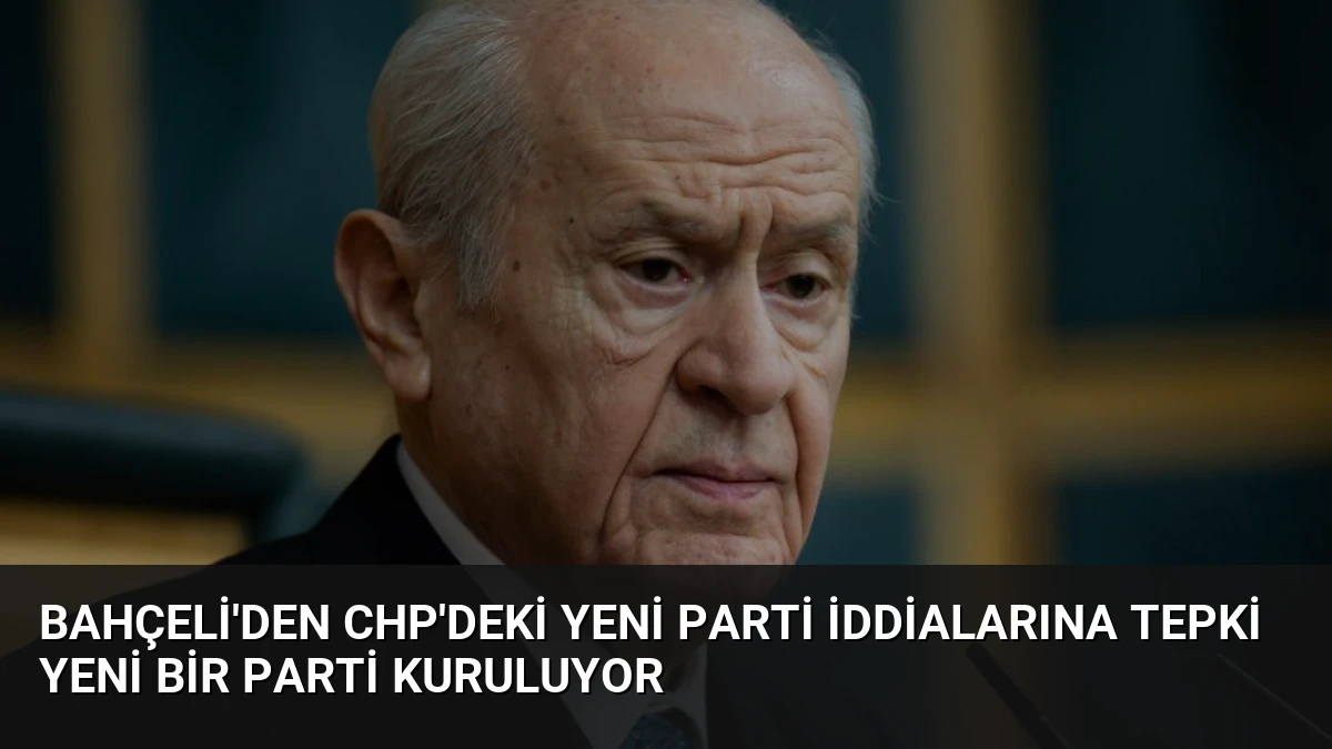 Bahçeli’den CHP’deki Yeni Parti İddialarına Tepki Yeni Bir Parti Kuruluyor