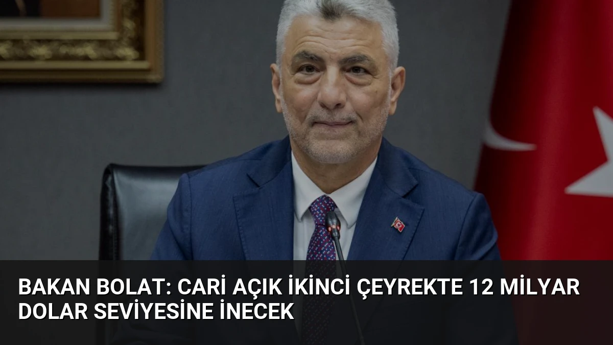 Bakan Bolat: Cari Açık İkinci Çeyrekte 12 Milyar Dolar Seviyesine İnecek