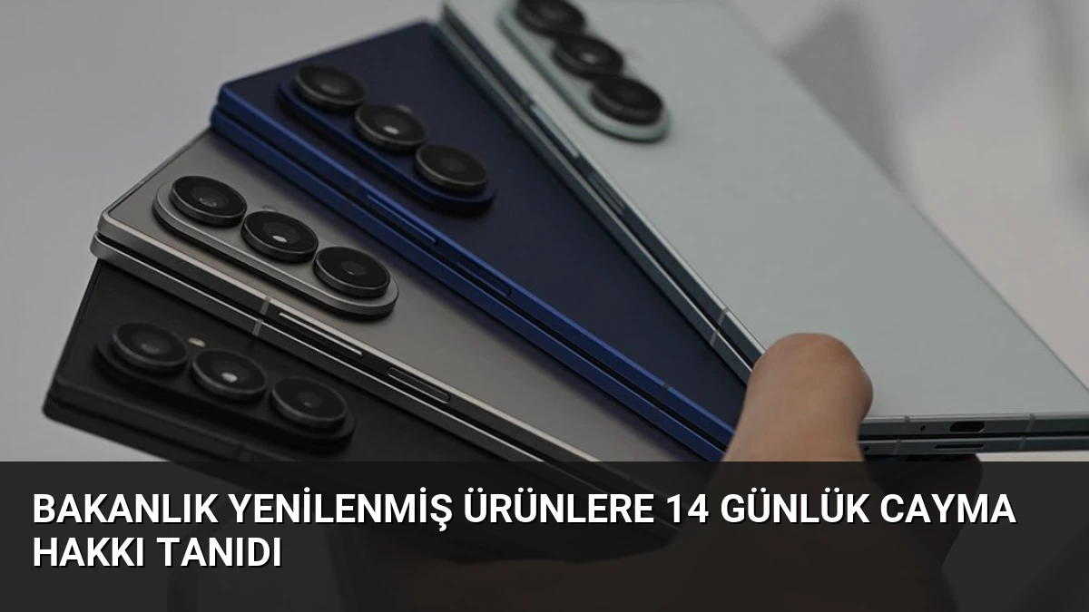 Bakanlık Yenilenmiş Ürünlere 14 Günlük Cayma Hakkı Tanıdı