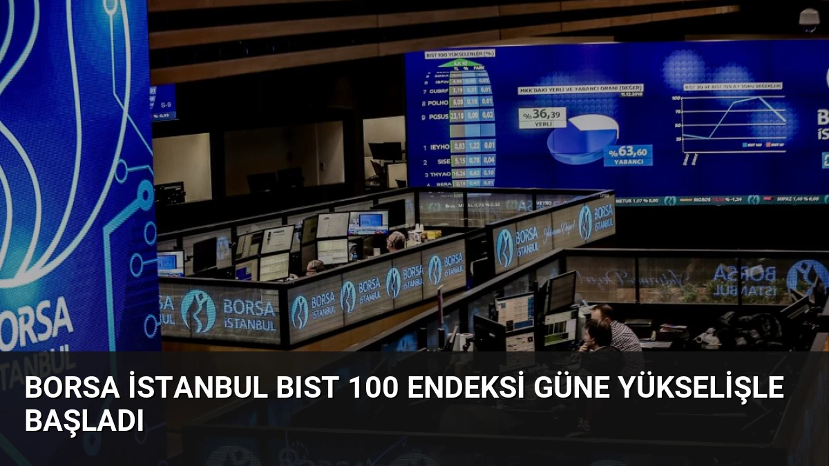 Borsa İstanbul BIST 100 Endeksi Güne Yükselişle Başladı
