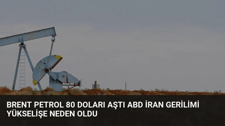 Brent Petrol 80 Doları Aştı ABD İran Gerilimi Yükselişe Neden Oldu