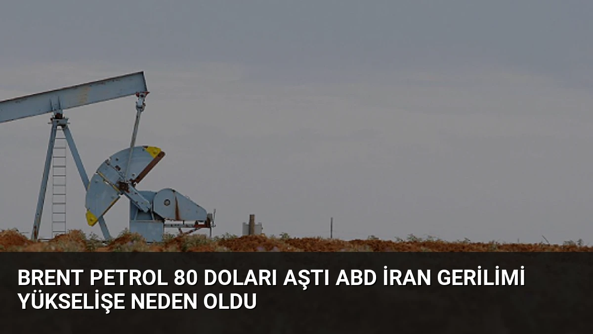 Brent Petrol 80 Doları Aştı ABD İran Gerilimi Yükselişe Neden Oldu