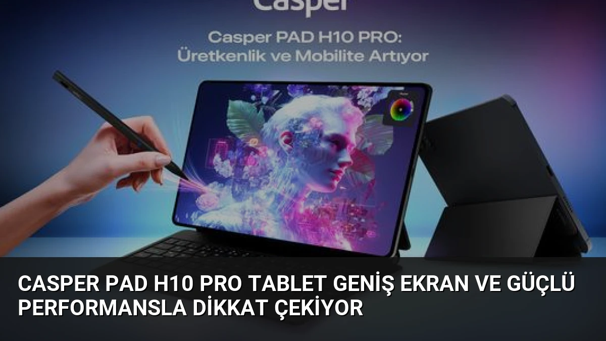 Casper PAD H10 Pro Tablet Geniş Ekran ve Güçlü Performansla Dikkat Çekiyor