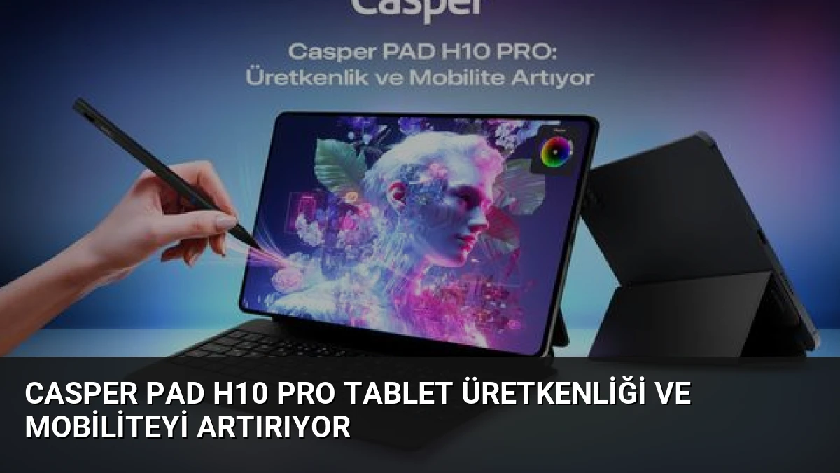 Casper PAD H10 Pro Tablet Üretkenliği ve Mobiliteyi Artırıyor