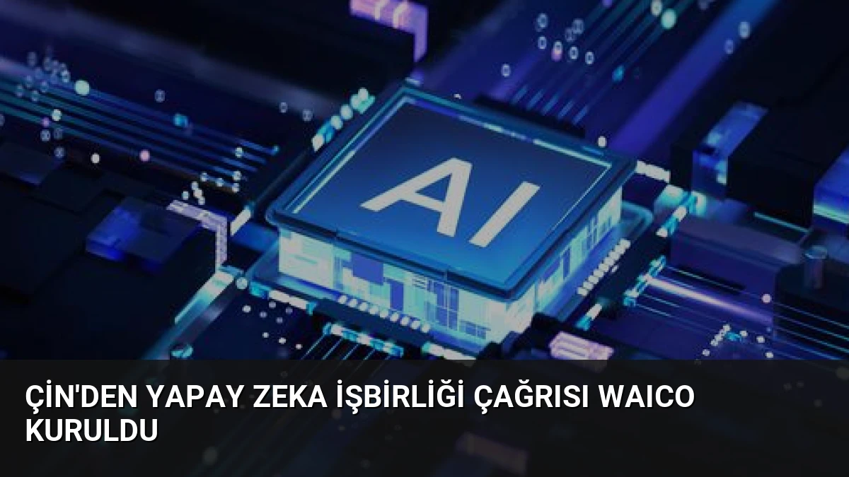 Çin’den Yapay Zeka İşbirliği Çağrısı WAICO Kuruldu