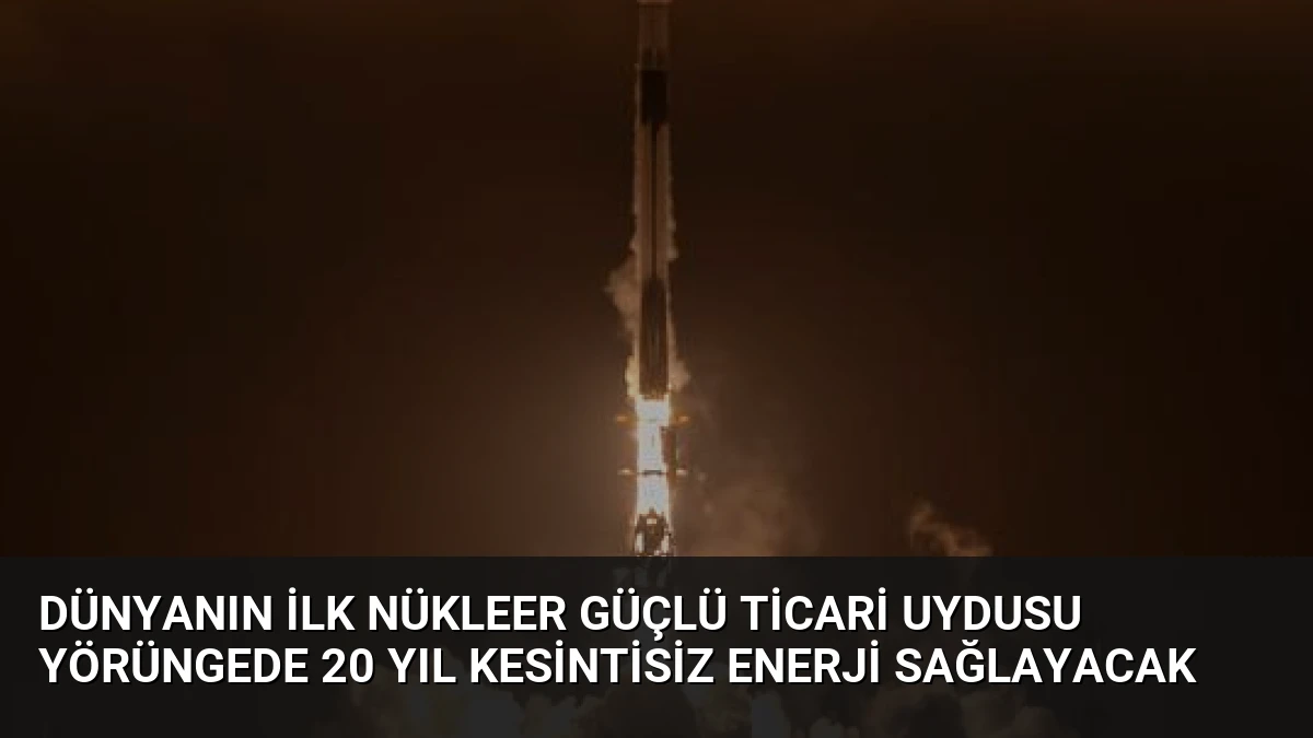 Dünyanın İlk Nükleer Güçlü Ticari Uydusu Yörüngede 20 Yıl Kesintisiz Enerji Sağlayacak