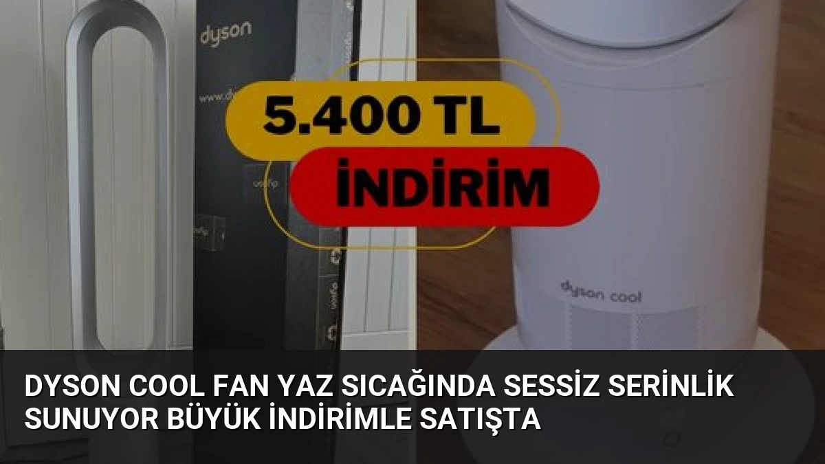 Dyson Cool Fan Yaz Sıcağında Sessiz Serinlik Sunuyor Büyük İndirimle Satışta