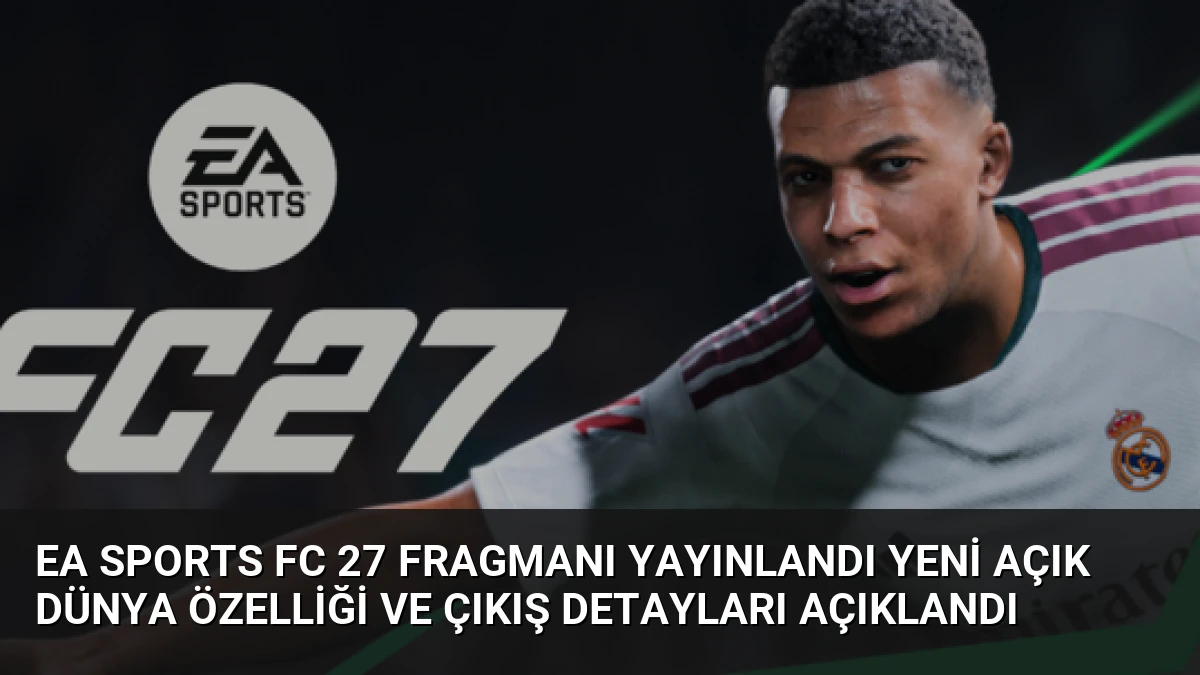 EA Sports FC 27 Fragmanı Yayınlandı Yeni Açık Dünya Özelliği ve Çıkış Detayları Açıklandı