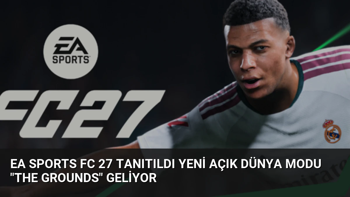 EA Sports FC 27 Tanıtıldı Yeni Açık Dünya Modu “The Grounds” Geliyor