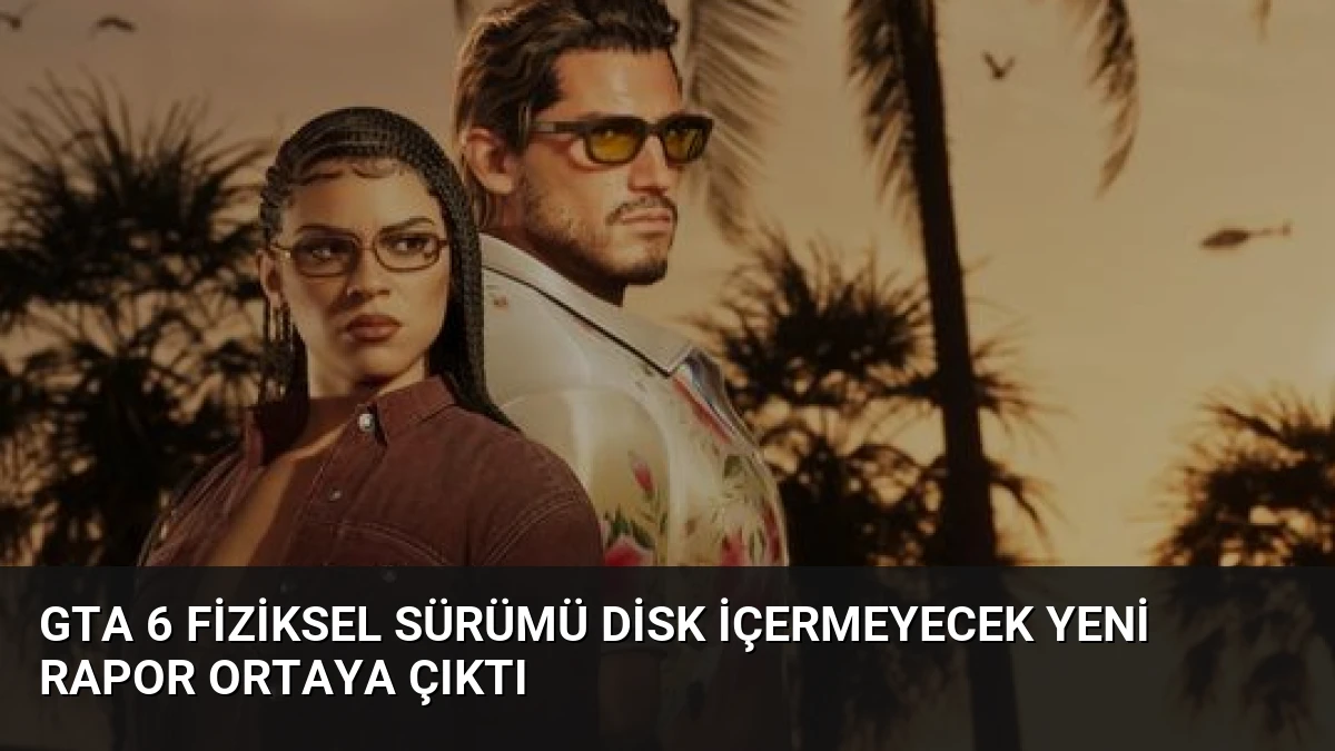 GTA 6 Fiziksel Sürümü Disk İçermeyecek Yeni Rapor Ortaya Çıktı