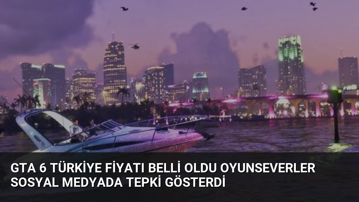 GTA 6 Türkiye Fiyatı Belli Oldu Oyunseverler Sosyal Medyada Tepki Gösterdi