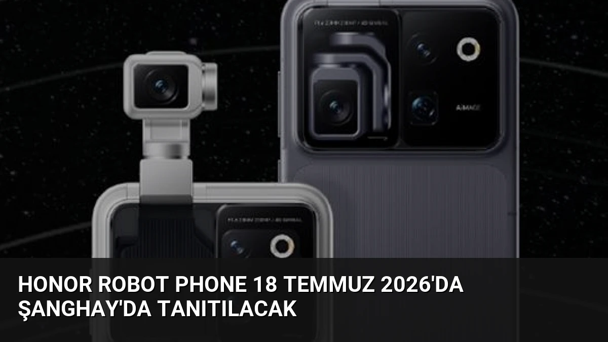 Honor Robot Phone 18 Temmuz 2026’da Şanghay’da Tanıtılacak