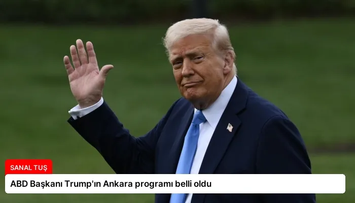 ABD Başkanı Trump’ın Ankara programı belli oldu