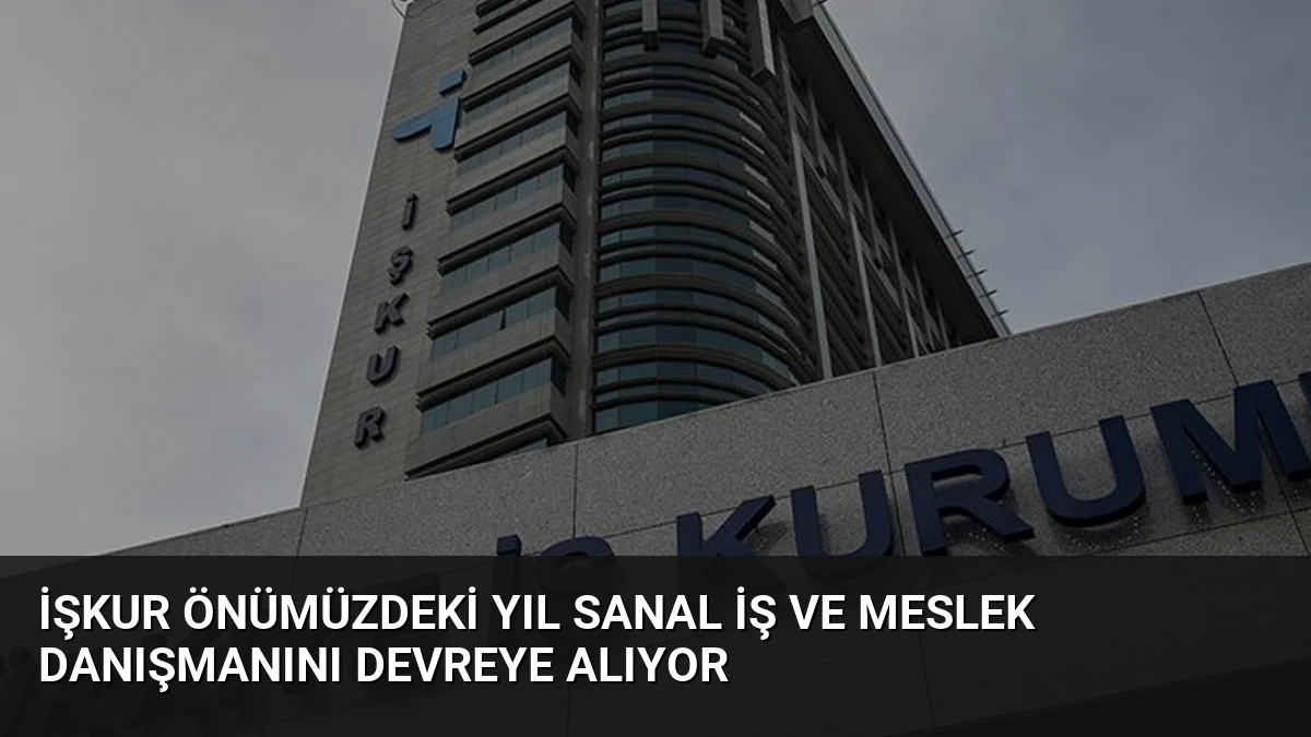 İŞKUR Önümüzdeki Yıl Sanal İş ve Meslek Danışmanını Devreye Alıyor