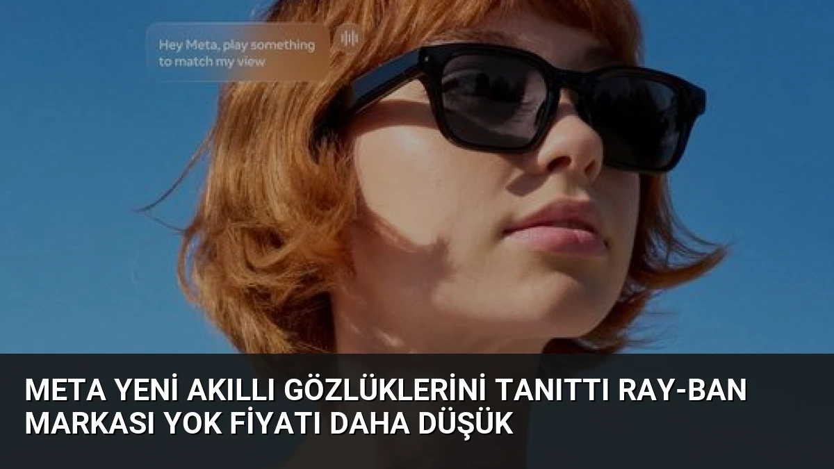 Meta Yeni Akıllı Gözlüklerini Tanıttı Ray-Ban Markası Yok Fiyatı Daha Düşük