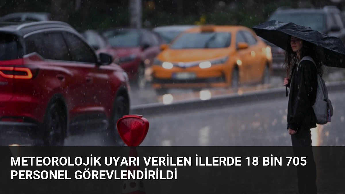 Meteorolojik Uyarı Verilen İllerde 18 Bin 705 Personel Görevlendirildi