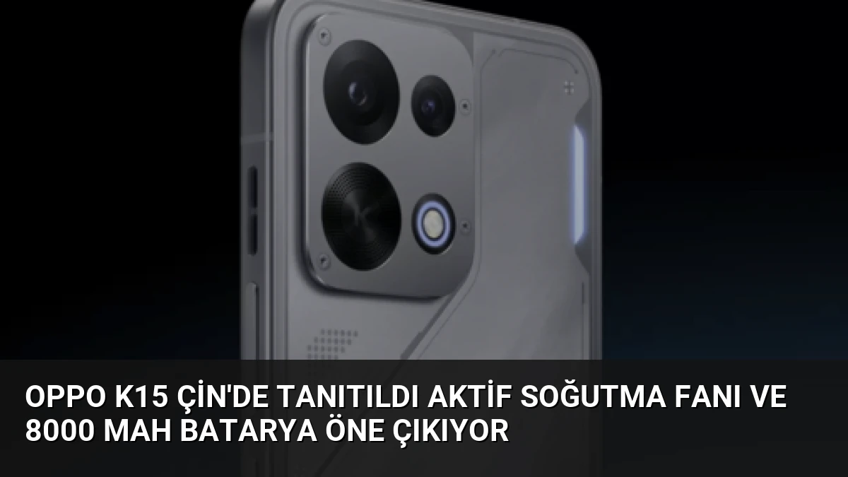 Oppo K15 Çin’de Tanıtıldı Aktif Soğutma Fanı ve 8000 mAh Batarya Öne Çıkıyor