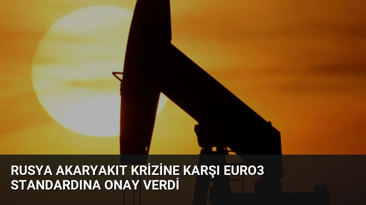 Rusya Akaryakıt Krizine Karşı Euro3 Standardına Onay Verdi