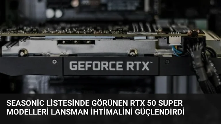 Seasonic Listesinde Görünen RTX 50 Super Modelleri Lansman İhtimalini Güçlendirdi