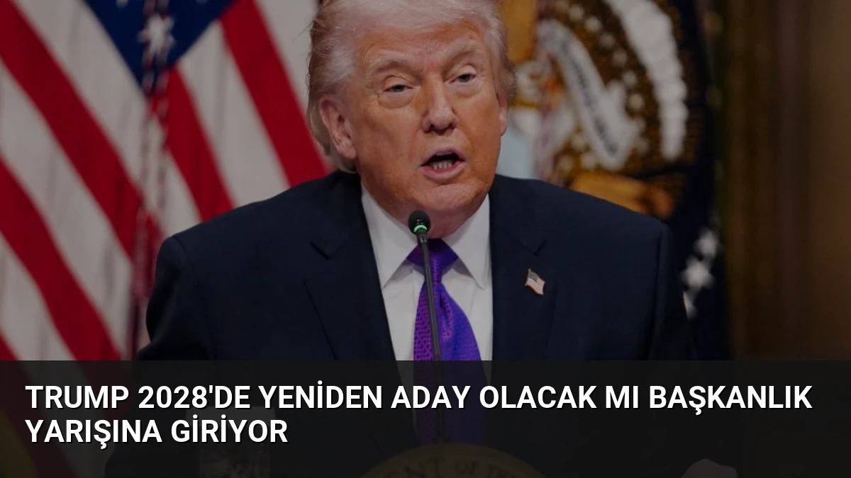 Trump 2028’de Yeniden Aday Olacak Mı Başkanlık Yarışına Giriyor