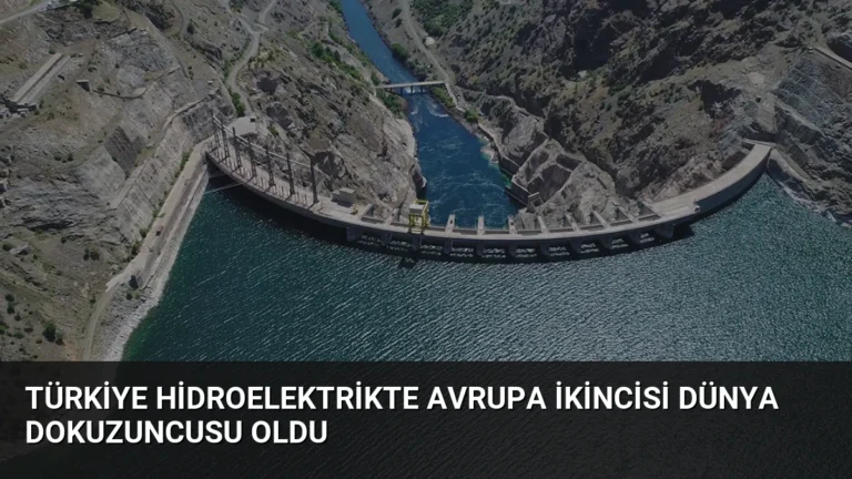Türkiye Hidroelektrikte Avrupa İkincisi Dünya Dokuzuncusu Oldu
