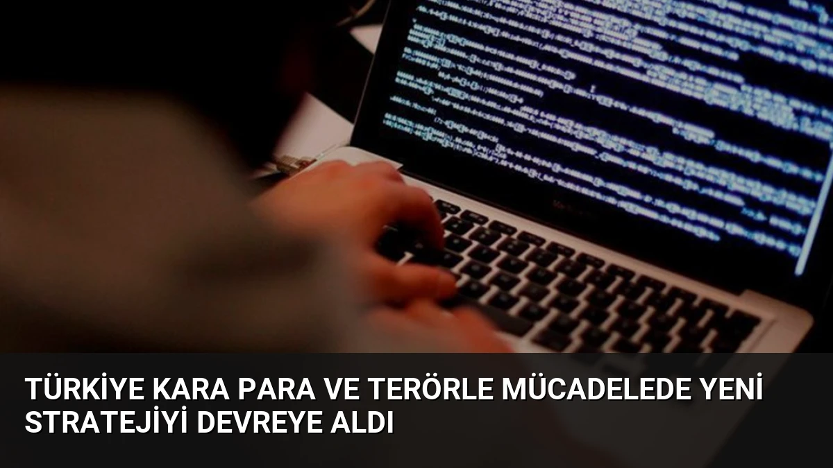 Türkiye Kara Para ve Terörle Mücadelede Yeni Stratejiyi Devreye Aldı