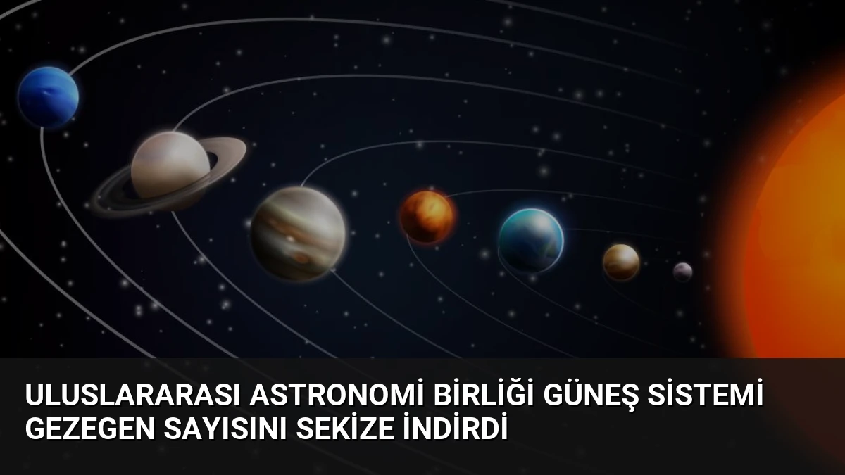 Uluslararası Astronomi Birliği Güneş Sistemi Gezegen Sayısını Sekize İndirdi