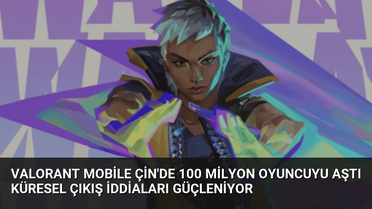 Valorant Mobile Çin’de 100 Milyon Oyuncuyu Aştı Küresel Çıkış İddiaları Güçleniyor